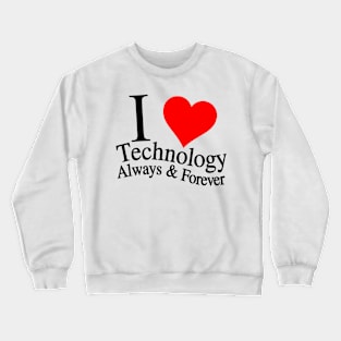 I Love Technology Always & Forever Crewneck Sweatshirt